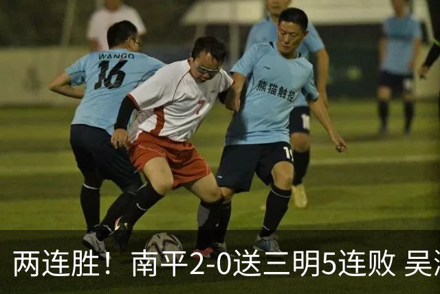 两连胜！南平2-0送三明5连败 吴鸿晨开场闪击叶兴楠破门